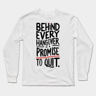 behind every hangover is a promise to quit Long Sleeve T-Shirt